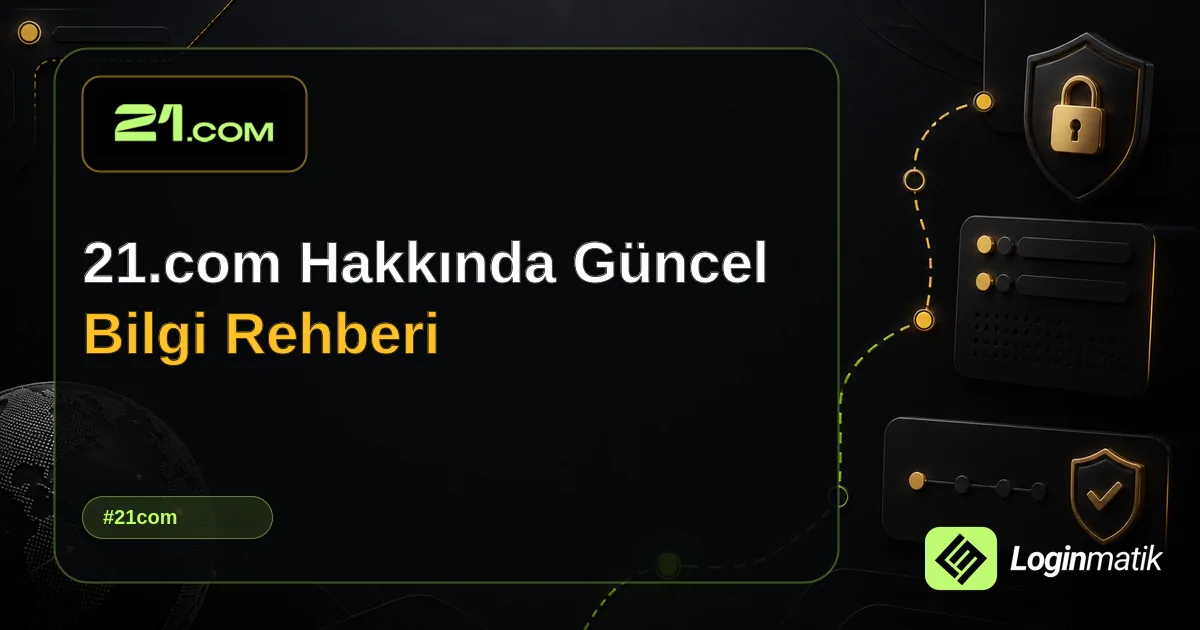 21.com Hakkında Güncel Bilgi Rehberi - 21.com Loginmatik rehber görseli