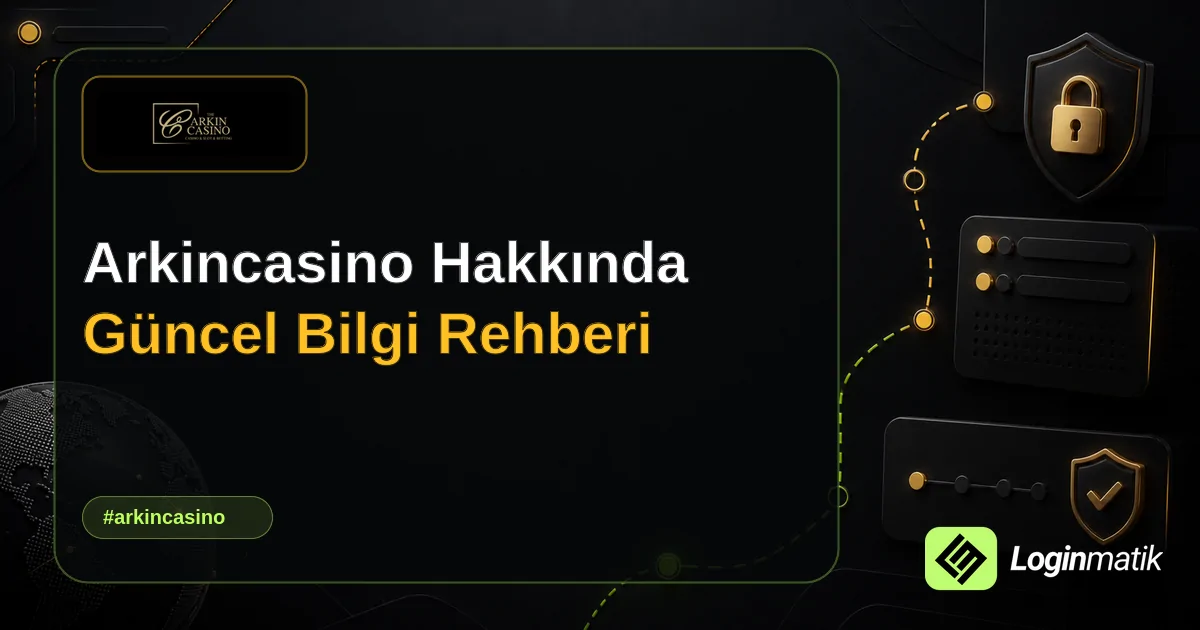 Arkincasino Hakkında Güncel Bilgi Rehberi - Arkincasino Loginmatik rehber görseli