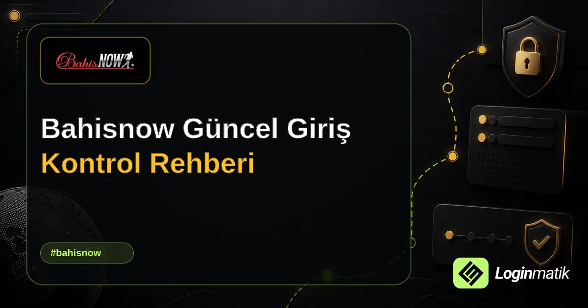 Bahisnow Güncel Giriş Kontrol Rehberi - Bahisnow Loginmatik rehber görseli