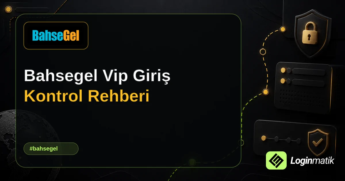 Bahsegel Vip Giriş Kontrol Rehberi - Bahsegel Loginmatik rehber görseli