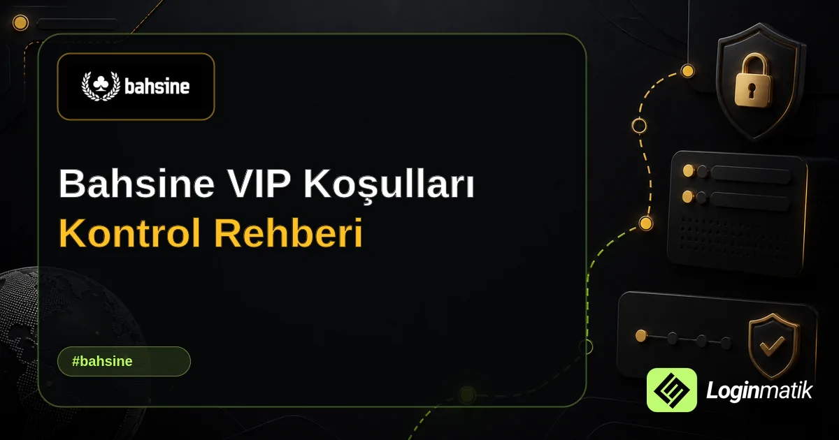 Bahsine VIP Koşulları Kontrol Rehberi - Bahsine Loginmatik rehber görseli
