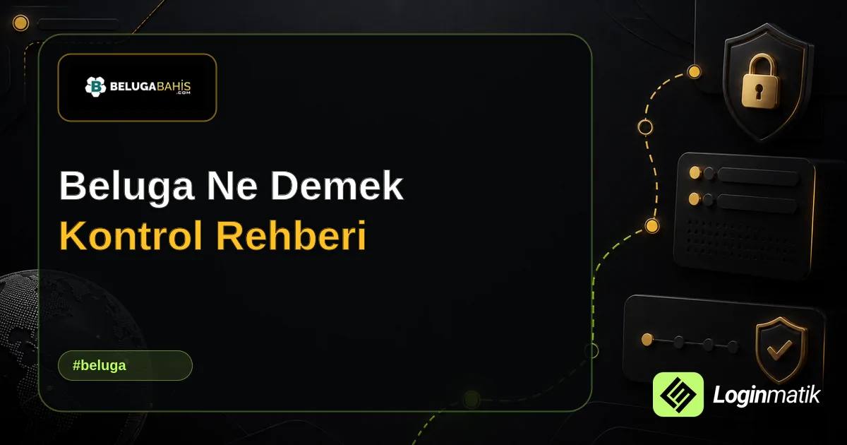 Beluga Ne Demek Kontrol Rehberi - Beluga Loginmatik rehber görseli