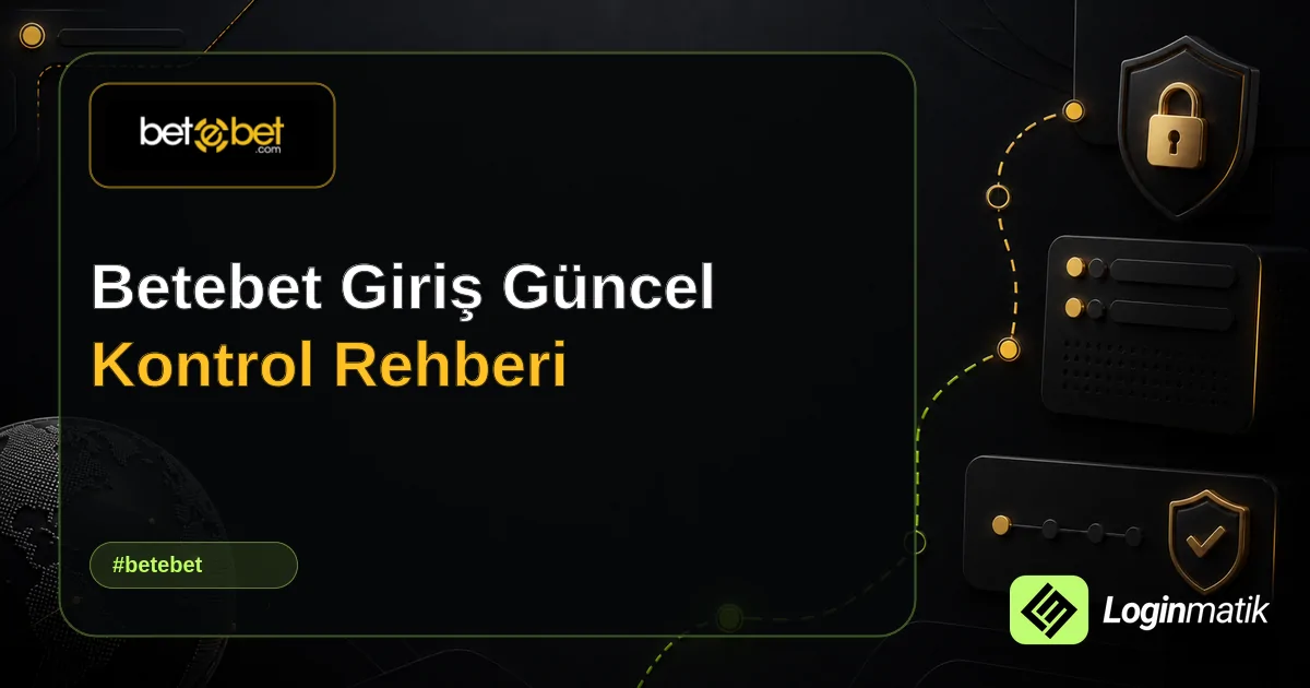 Betebet Giriş Güncel Kontrol Rehberi - Betebet Loginmatik rehber görseli