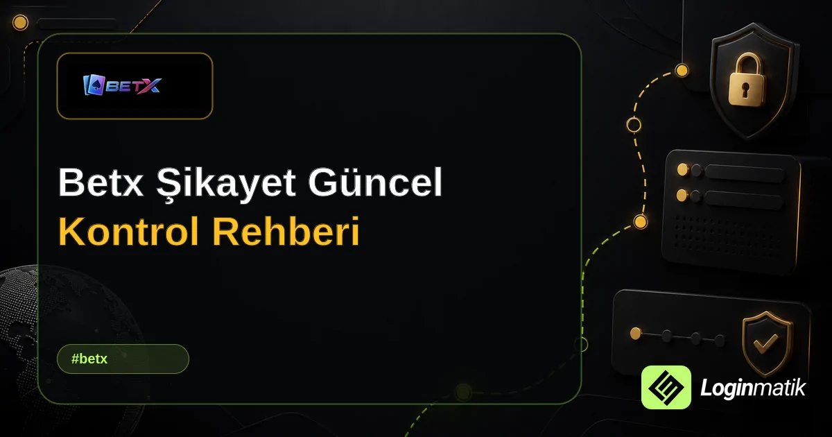 Betx Şikayet Güncel Kontrol Rehberi - Betx Loginmatik rehber görseli