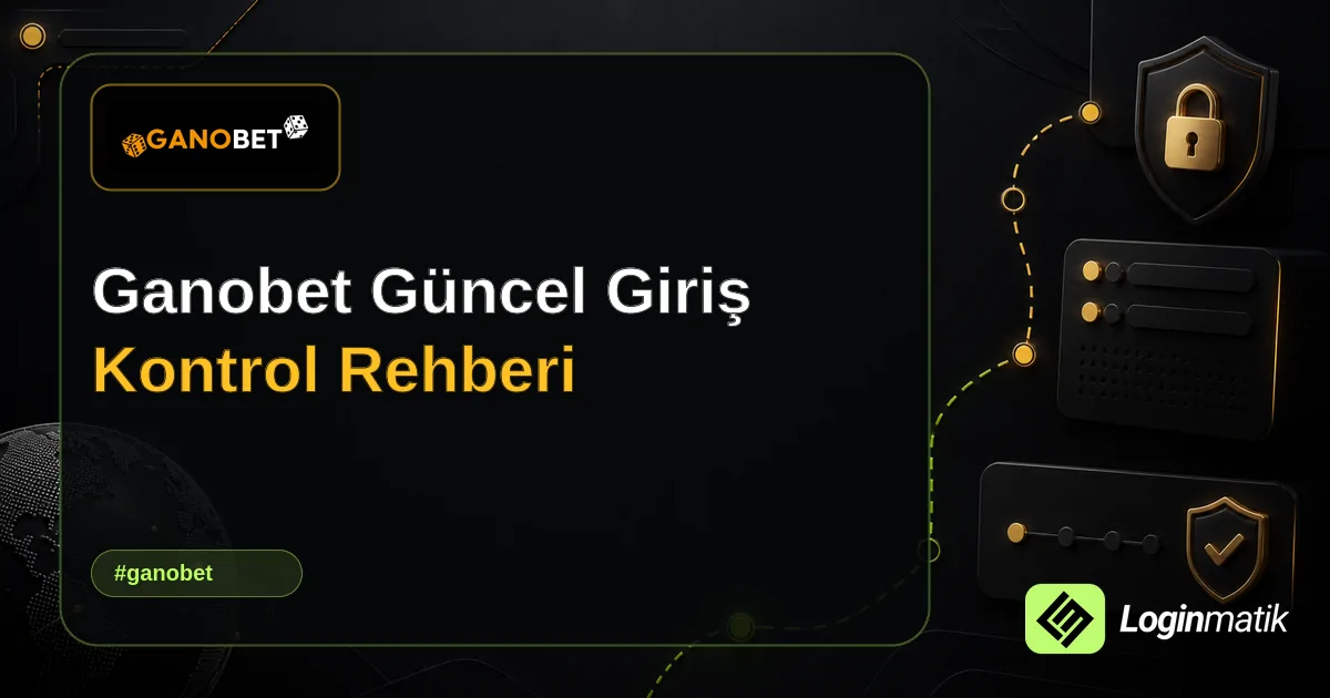 Ganobet Güncel Giriş Kontrol Rehberi - Ganobet Loginmatik rehber görseli