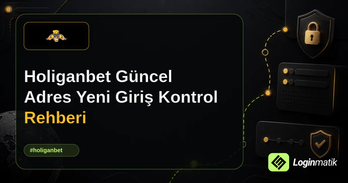 Holiganbet Güncel Adres Yeni Giriş Kontrol Rehberi - Holiganbet Loginmatik rehber görseli