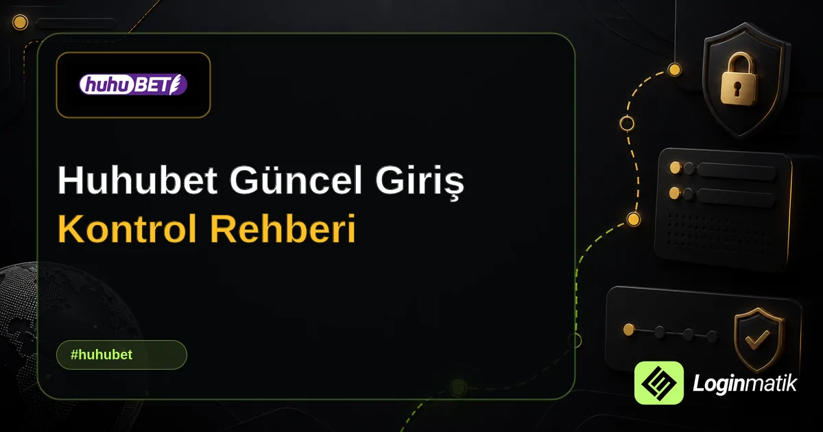 Huhubet Güncel Giriş Kontrol Rehberi - Huhubet Loginmatik rehber görseli