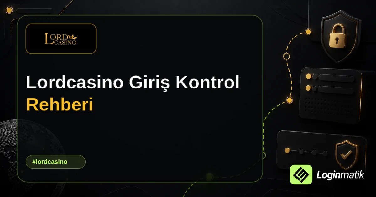 Lordcasino Giriş Kontrol Rehberi - LordCasino Loginmatik rehber görseli