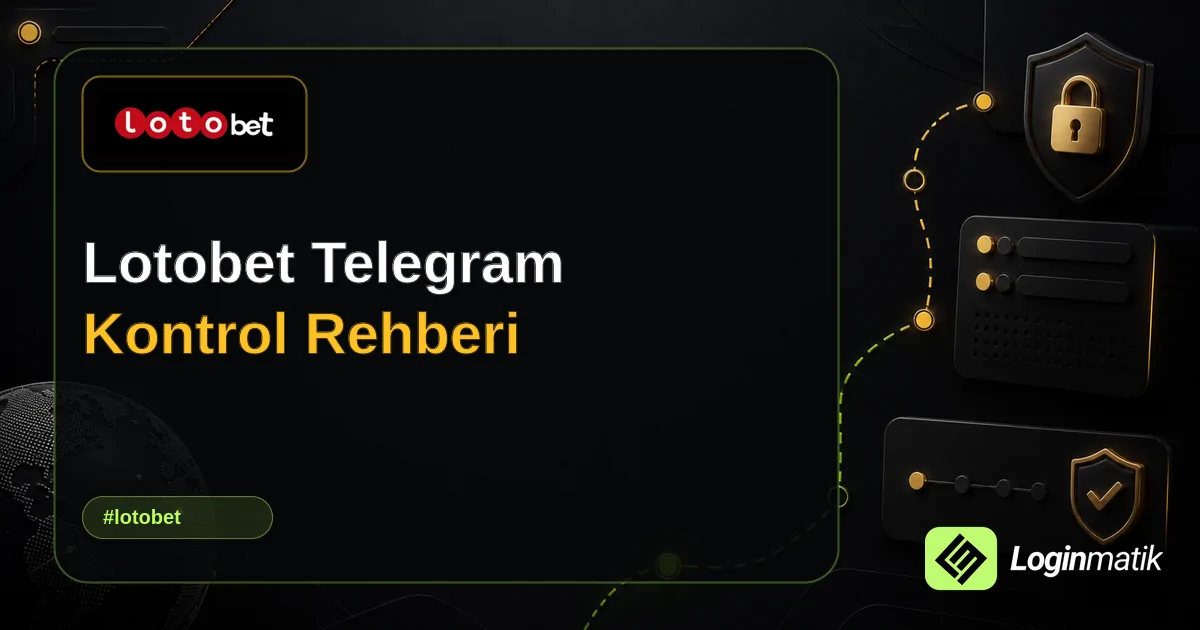 Lotobet Telegram Kontrol Rehberi - Lotobet Loginmatik rehber görseli