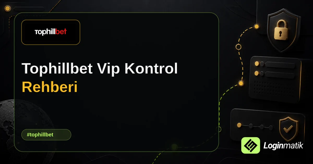 Tophillbet Vip Kontrol Rehberi - Tophillbet Loginmatik rehber görseli